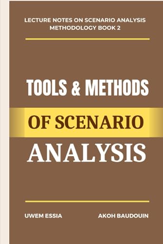 TOOLS AND METHODS OF SCENARIO ANALYSIS (Lecture Notes on Scenario Analysis Methodology)