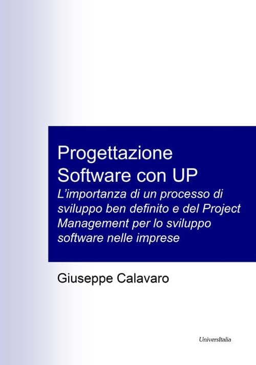Progettazione software con UP. L’importanza di un processo di sviluppo ben definito e del Project Management per lo sviluppo software nelle imprese. Ediz. per la scuola