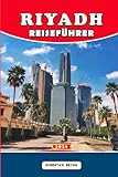 RIYADH REISEFÜHRER 2026: Insider-Tipps, 7-Tage-Reiserouten, kulturelle Geheimtipps, Tagesausflüge & Restaurants f ...