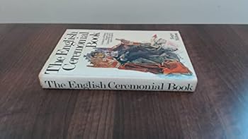 The English Ceremonial Book. A History of Robes, Insignia and Ceremonies still in use in England