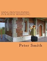 Using printed papers in railway modelling 1505358477 Book Cover