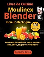 Livre de Cuisine Moulinex Blender mixeur électrique: 300 Recettes Délicieuses de Smoothies, Shakes, Desserts Sains, Glaces, Soupes et Sauces Maison (French Edition) B0F67D35VJ Book Cover