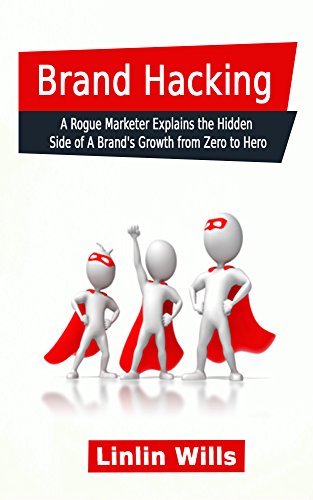 Brand Hacking: A Rogue Marketer Explains the Hidden Side of A Brand's...