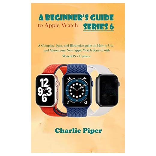 A Beginner’s Guide to Apple Watch Series 6: A Complete, Easy, and Illustrative guide on How to Use and Master your New Apple Watch Series 6 with WatchOS 7 Updates