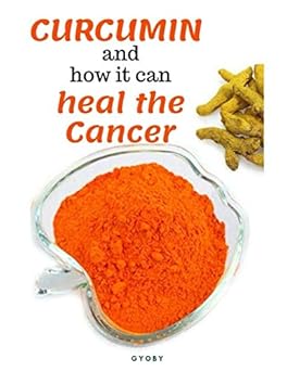 CURCUMIN and how it can heal the cancer: The Amazing Cancer-Fighting Benefits of Curcumin