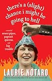 There's a (Slight) Chance I Might Be Going to Hell: A Novel of Sewer Pipes, Pageant Queens, and Big Trouble
