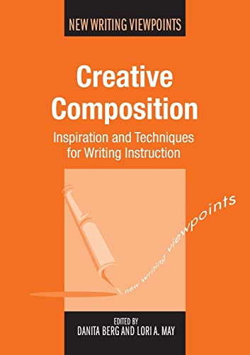 Creative Composition: Inspiration and Techniques for Writing Instruction (New Writing Viewpoints, 12)
