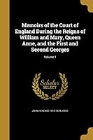Memoirs of the Court of England During the Reigns of William and Mary, Queen Anne, and the First and Second Georges; Volume 1 1373695153 Book Cover