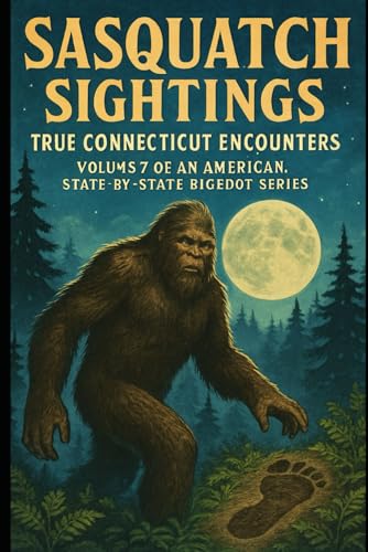 Sasquatch Sightings: True Connecticut Encounters (American Cryptid Chronicles: Bigfoot, Vol. 7): American Cryptid Chronicles: Bigfoot, Vol. 7