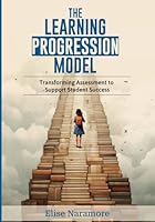 The Learning Progression Model: Transforming Assessment to Support Student Success B0D6WLJZ4B Book Cover