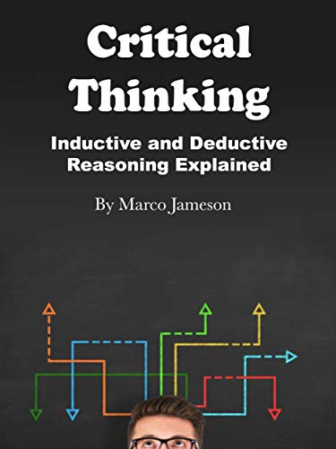 Critical Thinking: Inductive and Deductive Reasoning Explained (English Edition)
