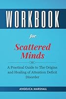 Workbook For Scattered Minds: A Practical Guide to The Origins and Healing of Attention Deficit Disorder B0CQ2BYNSK Book Cover