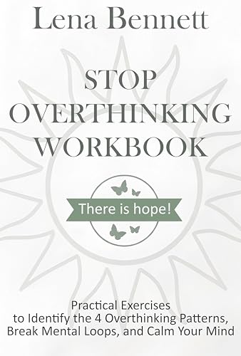 Stop Overthinking Workbook: Practical Exercises to Identify the 4 Overthinking Patterns, Break Mental Loops, and Calm Your Mind (Stop Overthinking Series Book 2)