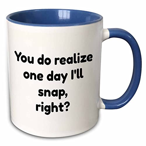 3dRose You Do Realize One Day Ill Snap Right Quote 15oz Two-Tone Blue Mug