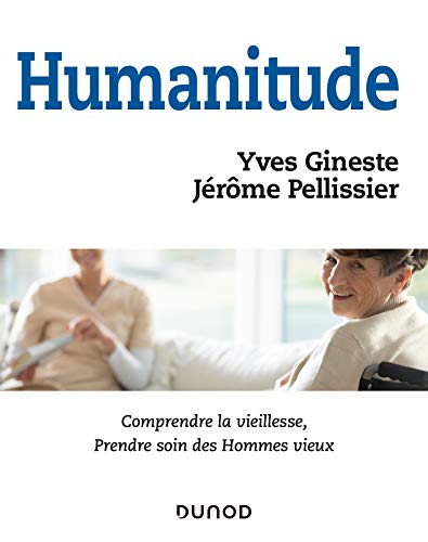 Humanitude - Comprendre la vieillesse, prendre soin des Hommes vieux: Comprendre la vieillesse, prendre soin des Hommes vieux