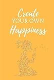  Create Your Own Happiness: (6 x 9) Blank Journal To Write In, Unlined For Journaling, Writing, Planning and Doodling, 100 Pages, Glossy Soft Bright Cover