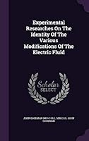 Experimental Researches on the Identity of the Various Modifications of the Electric Fluid 1342441958 Book Cover