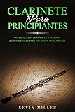  CLARINETE PARA PRINCIPIANTES: Guía avanzada de música y canciones de primer nivel para tocar con un clarinete