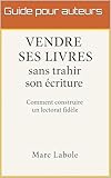 Vendre ses livres sans trahir son écriture: Comment construire un lectorat fidèle
