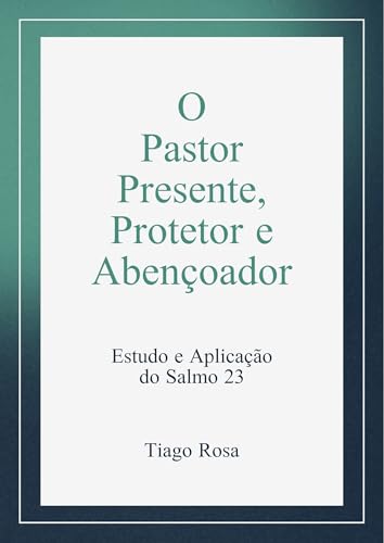 O Pastor Presente, Protetor e Abençoador: Estudo e Aplicação do Salmo 23