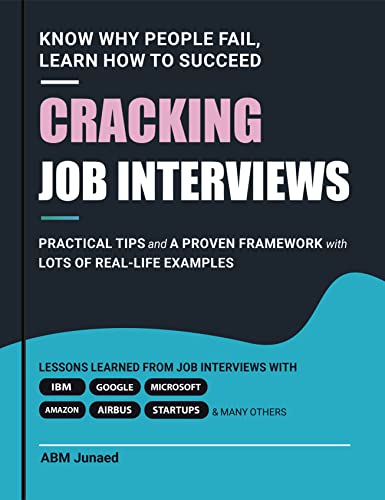 Cracking Job Interviews: Why People Fail and How to Succeed. Practical Tips and A Proven Framework. Lessons Learned from Interviews with IBM, Google, Microsoft, ... Mercedes and many others (English Edition)
