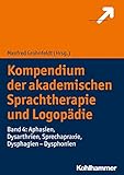  Kompendium der akademischen Sprachtherapie und Logopädie: Band 4: Aphasien, Dysarthrien, Sprechapraxie, Dysphagien - Dysphonien