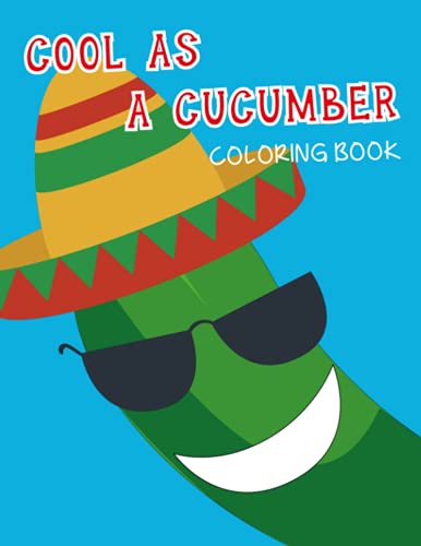 Cool As A Cucumber Coloring Book: Funny Gift For Kids, Teens And Adults, Cool Images with Cucumbers