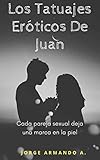 Los tatuajes eroticos de juan: cada pareja sexual es una marca en la piel (Spanish Edition)