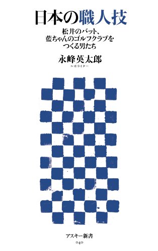 日本の職人技 松井のバット 藍ちゃんのゴルフクラブをつくる男たち アスキー新書 永峰 英太郎 工学 Kindleストア Amazon