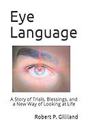 EYE LANGUAGE: A Story of Trials, Blessings and a New Way of Looking at Life 1795296100 Book Cover