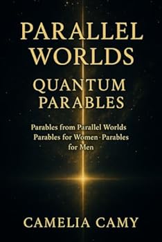 Paperback Parallel Worlds Quantum Parables: Parables from Parallel Worlds - Parables for Women - Parables for Men Book