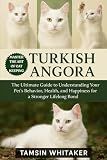 TURKISH ANGORA AS PET: The Ultimate Guide to Understanding Your Pet’s Behavior, Health, and Happiness for a Stronger Lifelong Bond