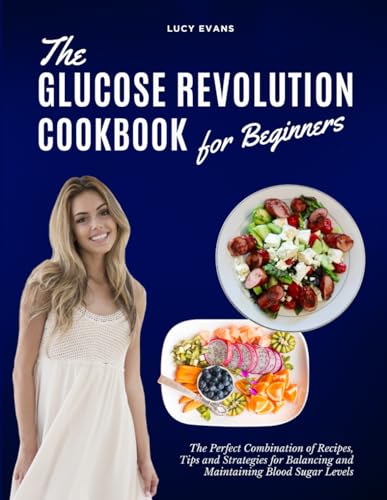 Image of The Glucose Revolution Cookbook for Beginners: The Perfect Combination of Recipes, Tips and Strategies for Balancing and Maintaining Blood Sugar Levels, with a 30-Day Meal Plan Included!