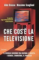 Che cos'è la televisione. Il piccolo schermo fra cultura e società: i generi, l'industria, il pubblico 8811740320 Book Cover