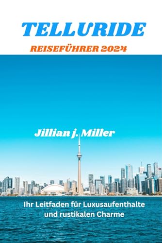 TELLURIDE REISEFÜHRER 2024: Ihr Leitfaden für Luxusaufenthalte und rustikalen Charme (German...