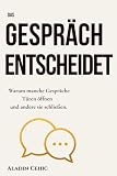 Das Gespräch entscheidet: Warum manche Gespräche Türen öffnen und andere sie schließen.