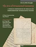 The Arts of Ornamental Geometry: A Persian Compendium on Similar and Complementary Interlocking Figures. A Volume Commemorating Alpay Özdural (Muqarnas, Supplements)