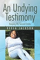 An Undying Testimony: Keeping My Second Estate 1524606545 Book Cover
