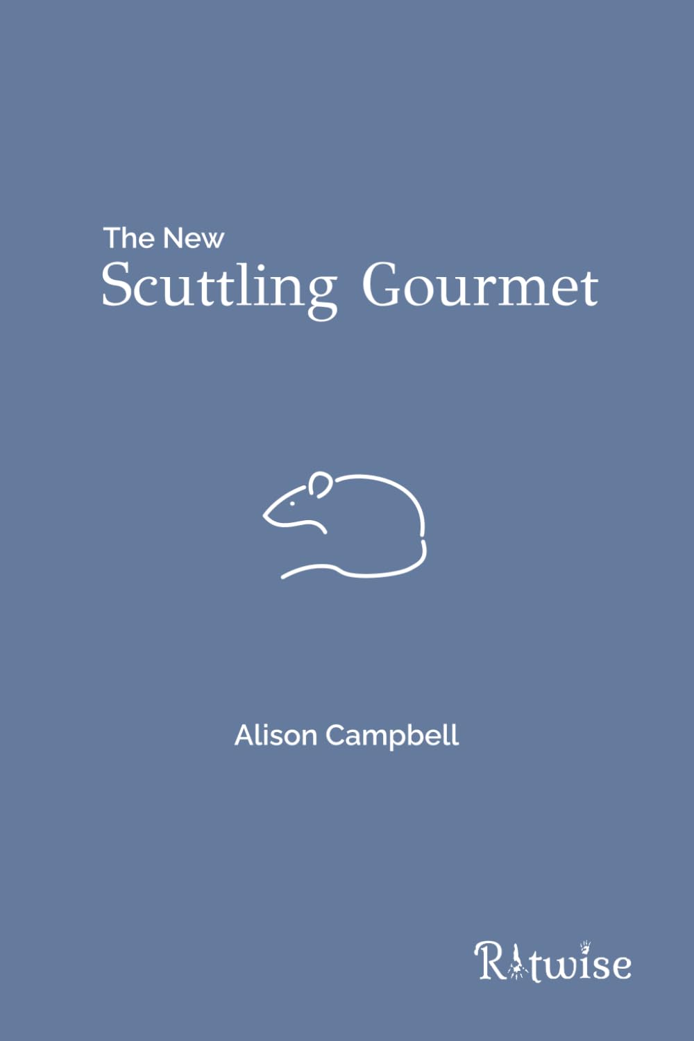The New Scuttling Gourmet: A guide to wholesome nutrition for rats      Paperback – May 1, 2015
