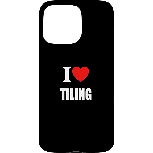 I Love Tiling for Men Women Tilers Bathroom Kitchen Fitters Case for iPhone 15 Pro Max