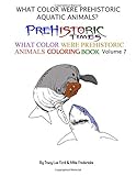 What Color were Prehistoric Aquatic Animals? Prehistoric Times What Color were Prehistoric Animals Coloring book Volume 7