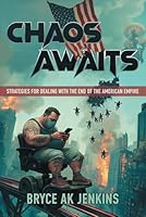 Chaos Awaits: Strategies for Dealing with the End of the American Empire B0F5MCCNTD Book Cover