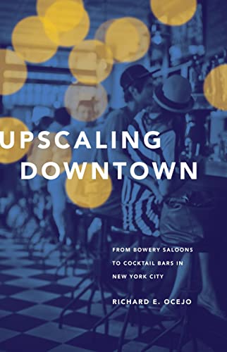 Upscaling Downtown: From Bowery Saloons to Cocktail Bars in New York City
