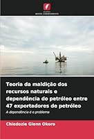 Teoria da maldição dos recursos naturais e dependência do petróleo entre 47 exportadores de petróleo: A dependência é o problema (Portuguese Edition) 6208656532 Book Cover
