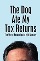 The Dog Ate My Tax Returns: The World According to Mitt Romney 1479181749 Book Cover