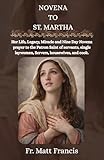 das stuhl  NOVENA TO ST. MARTHA: Her Life, Legacy, Miracle and Nine Day Novena prayer to the Patron Saint of servants, single laywomen, Servers, housewives, and cook. (English Edition)