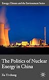 The Politics of Nuclear Energy in China (Energy, Climate and the Environment)