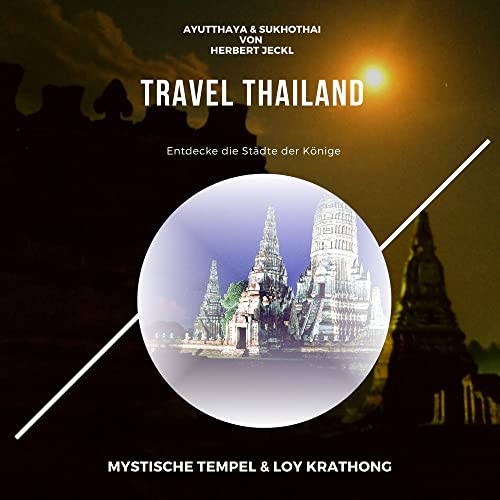 Travel Thailand: Ayutthaya und Sukhothai – die Städte der Könige