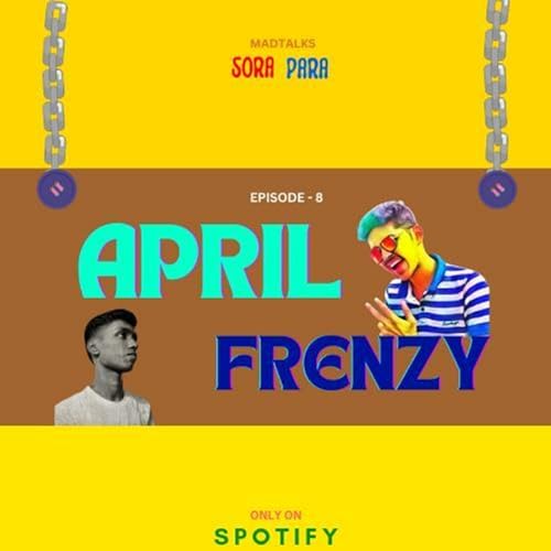 April Frenzy| Episode -8| Sora Para| MADTALKS