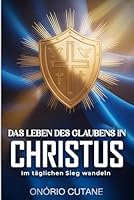 DAS LEBEN DES GLAUBENS IN CHRISTUS: Im täglichen Sieg wandeln B0G2C4WV8D Book Cover